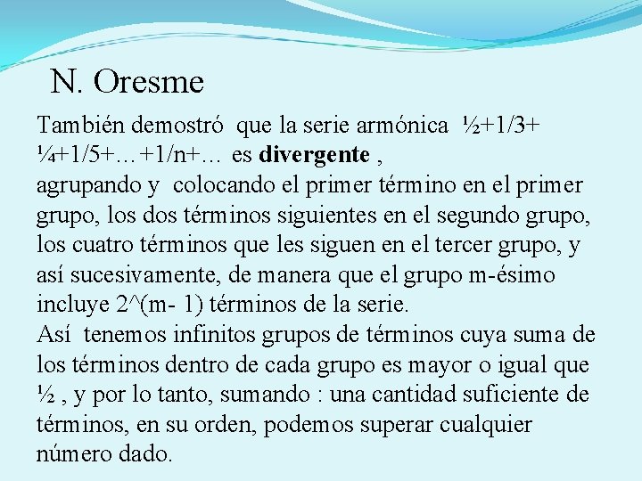  N. Oresme También demostró que la serie armónica ½+1/3+ ¼+1/5+…+1/n+… es divergente ,