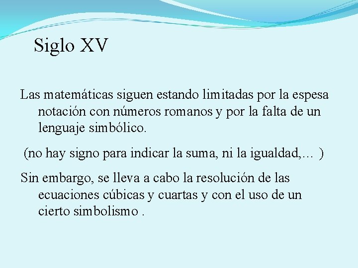  Siglo XV Las matemáticas siguen estando limitadas por la espesa notación con números