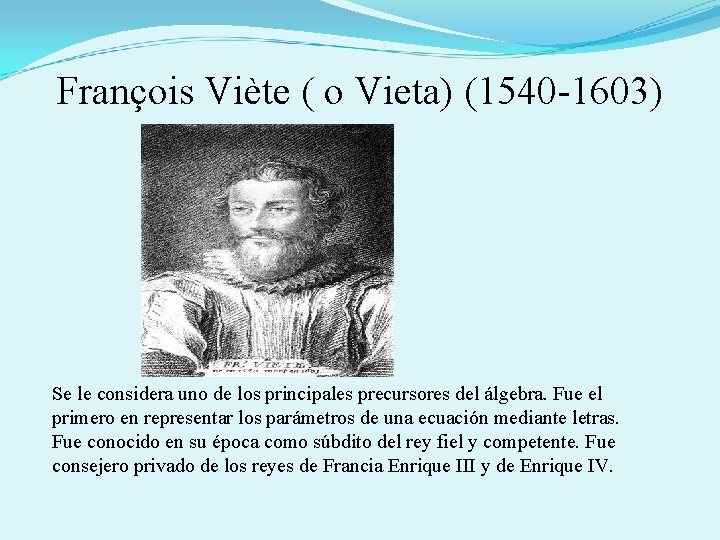  François Viète ( o Vieta) (1540 -1603) Se le considera uno de los