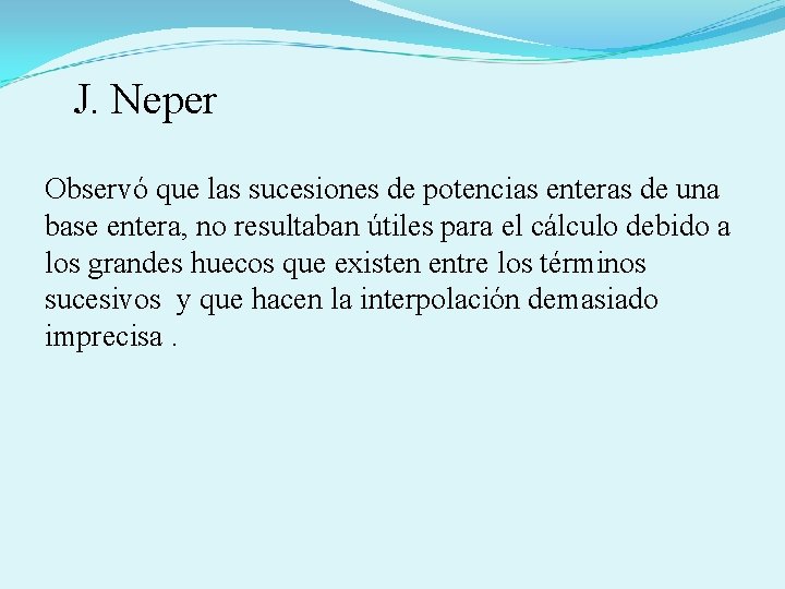  J. Neper Observó que las sucesiones de potencias enteras de una base entera,