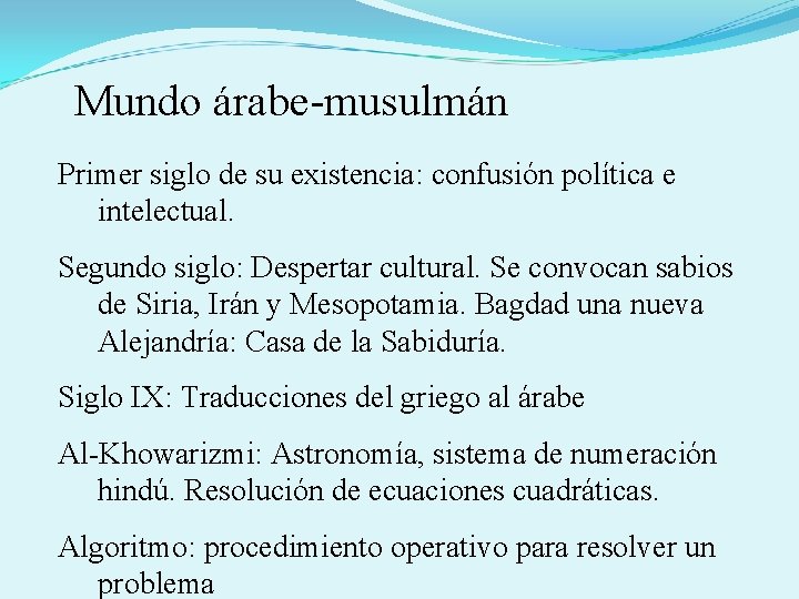  Mundo árabe-musulmán Primer siglo de su existencia: confusión política e intelectual. Segundo siglo: