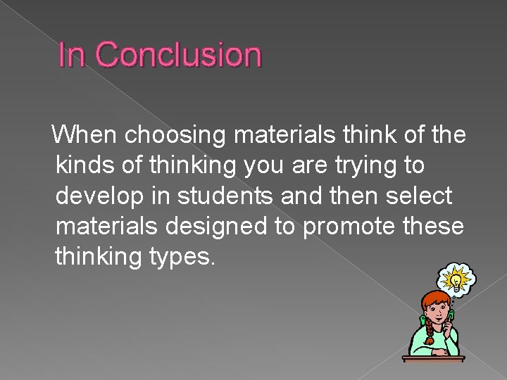 In Conclusion When choosing materials think of the kinds of thinking you are trying