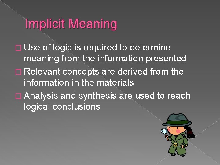 Implicit Meaning � Use of logic is required to determine meaning from the information