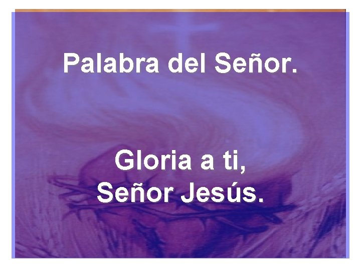 Palabra del Señor. Gloria a ti, Señor Jesús. 