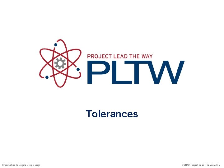 Tolerances Introduction to Engineering Design © 2012 Project Lead The Way, Inc. 
