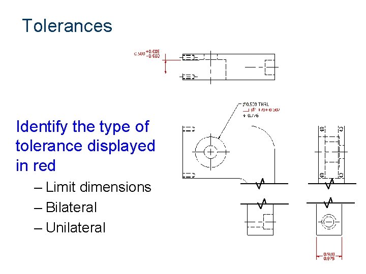 Tolerances Identify the type of tolerance displayed in red – Limit dimensions – Bilateral