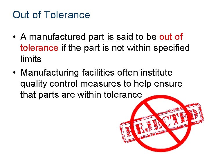 Out of Tolerance • A manufactured part is said to be out of tolerance