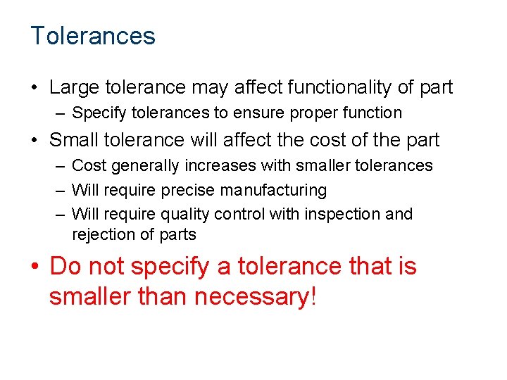 Tolerances • Large tolerance may affect functionality of part – Specify tolerances to ensure