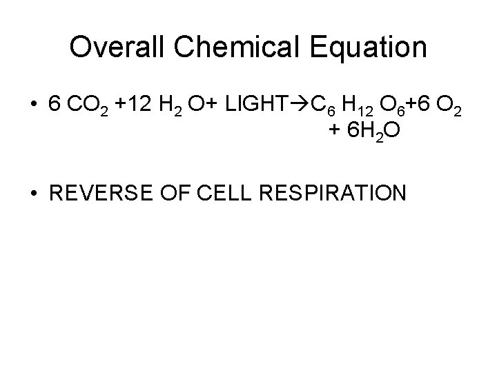 Overall Chemical Equation • 6 CO 2 +12 H 2 O+ LIGHT C 6