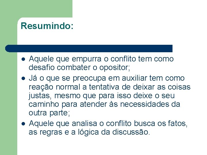 Resumindo: l l l Aquele que empurra o conflito tem como desafio combater o