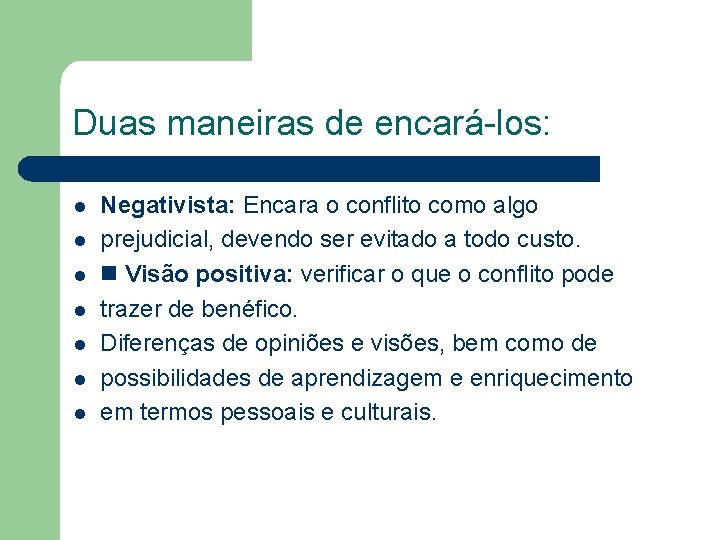 Duas maneiras de encará-los: l l l l Negativista: Encara o conflito como algo