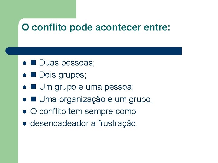O conflito pode acontecer entre: l l l Duas pessoas; Dois grupos; Um grupo