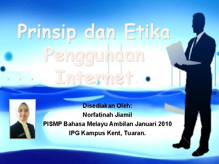 Prinsip dan Etika Penggunaan Internet Disediakan Oleh: Norfatinah Jiamil PISMP Bahasa Melayu Ambilan Januari