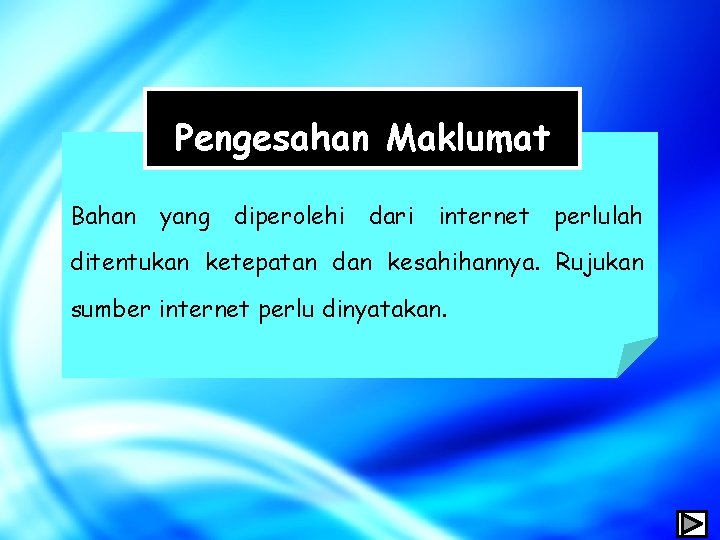 Pengesahan Maklumat Bahan yang diperolehi dari internet perlulah ditentukan ketepatan dan kesahihannya. Rujukan sumber