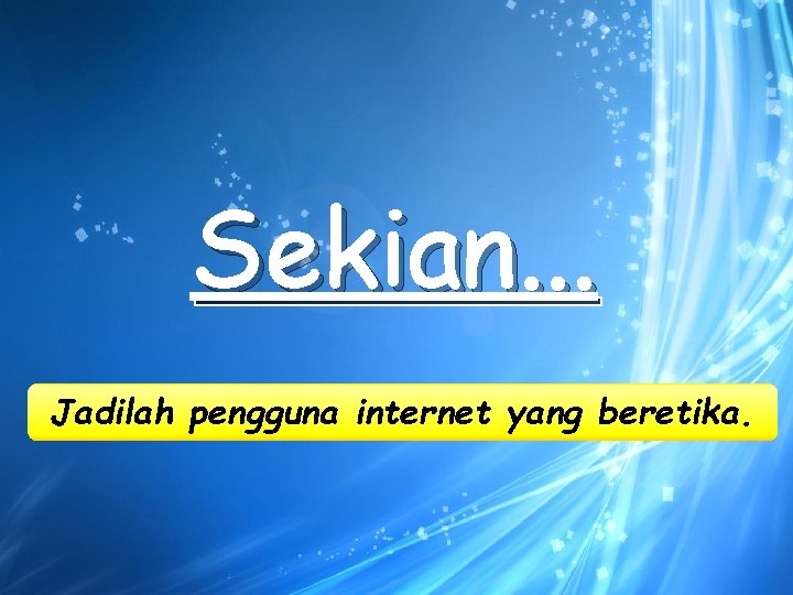 Sekian. . . Jadilah pengguna internet yang beretika. 