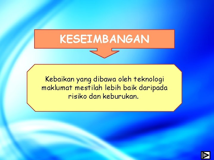 KESEIMBANGAN Kebaikan yang dibawa oleh teknologi maklumat mestilah lebih baik daripada risiko dan keburukan.