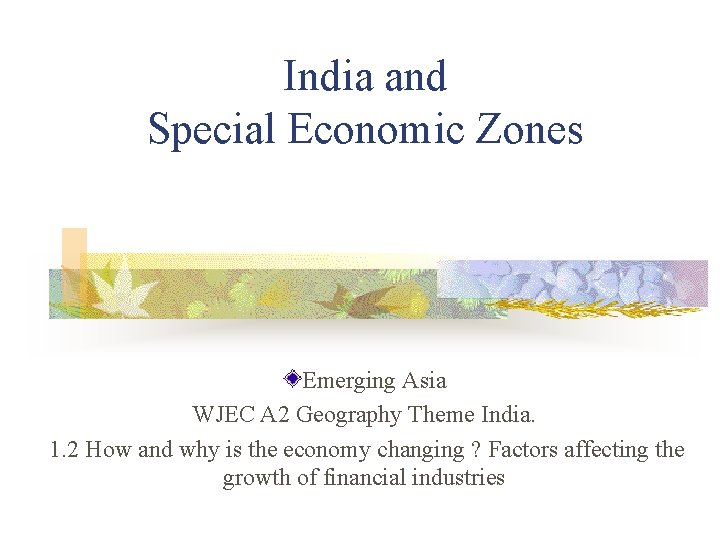 India and Special Economic Zones Emerging Asia WJEC A 2 Geography Theme India. 1.