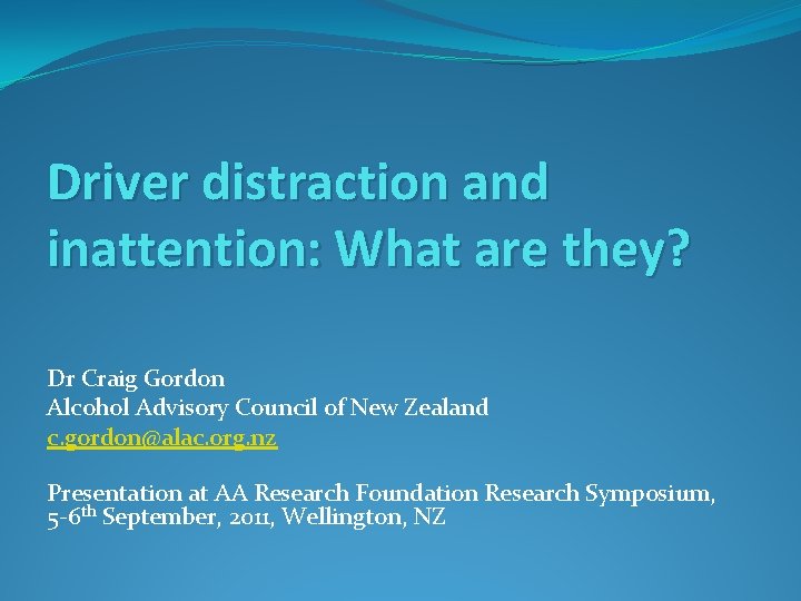 Driver distraction and inattention: What are they? Dr Craig Gordon Alcohol Advisory Council of