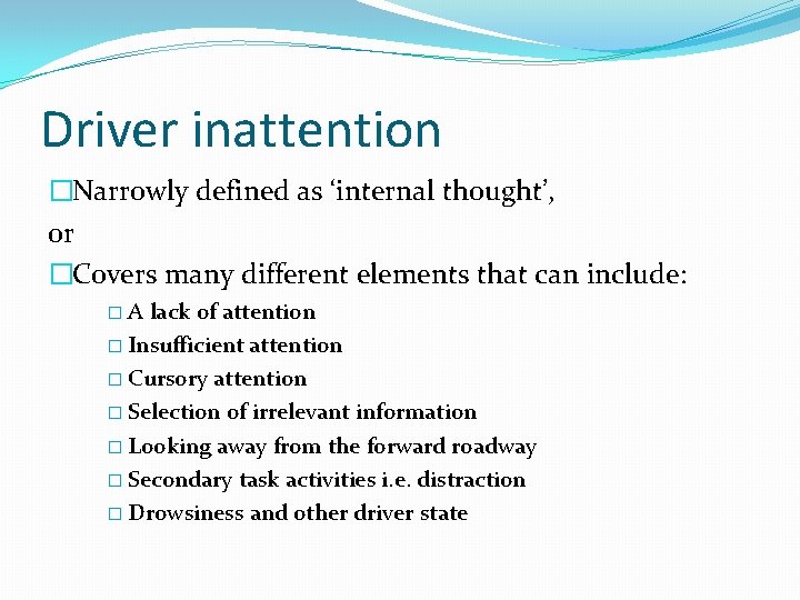 Driver inattention �Narrowly defined as ‘internal thought’, or �Covers many different elements that can
