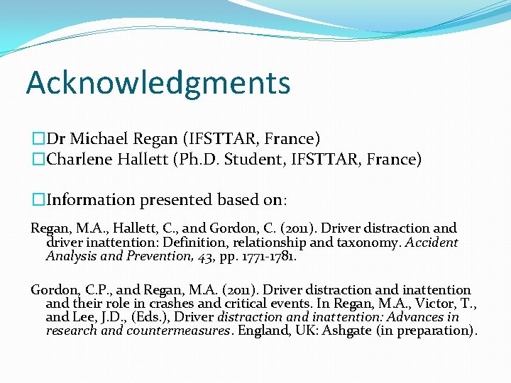 Acknowledgments �Dr Michael Regan (IFSTTAR, France) �Charlene Hallett (Ph. D. Student, IFSTTAR, France) �Information