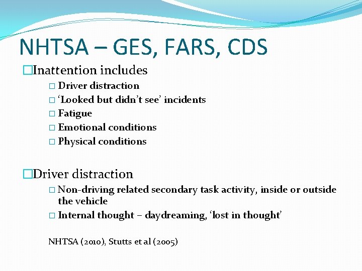 NHTSA – GES, FARS, CDS �Inattention includes � Driver distraction � ‘Looked but didn’t