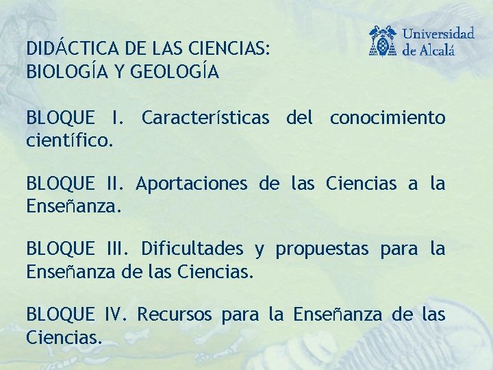 DIDÁCTICA DE LAS CIENCIAS: BIOLOGÍA Y GEOLOGÍA BLOQUE I. Características del conocimiento científico. BLOQUE
