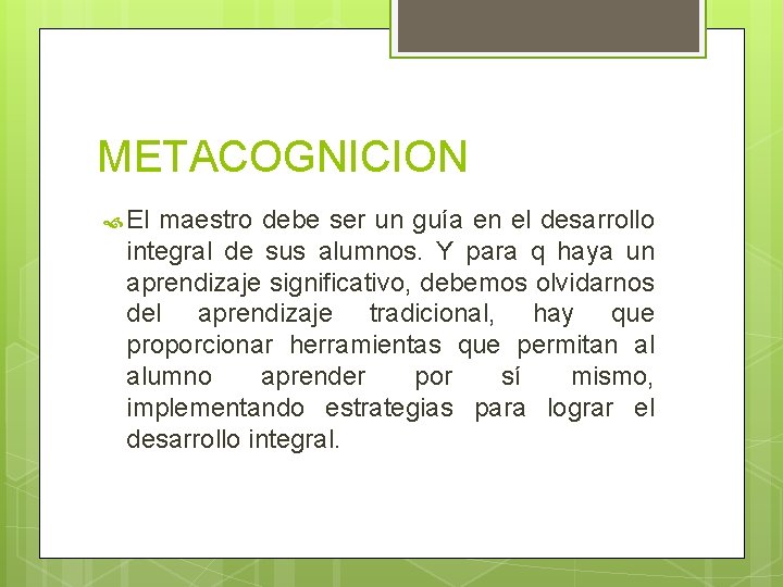 METACOGNICION El maestro debe ser un guía en el desarrollo integral de sus alumnos.