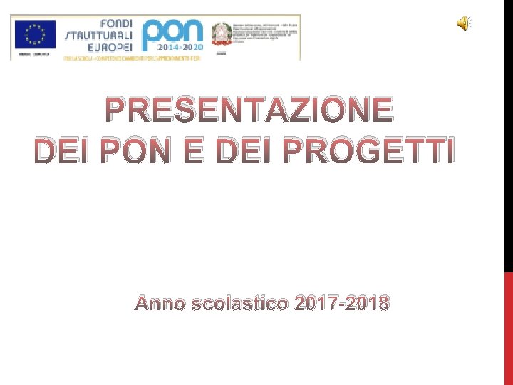 PRESENTAZIONE DEI PON E DEI PROGETTI Anno scolastico 2017 -2018 