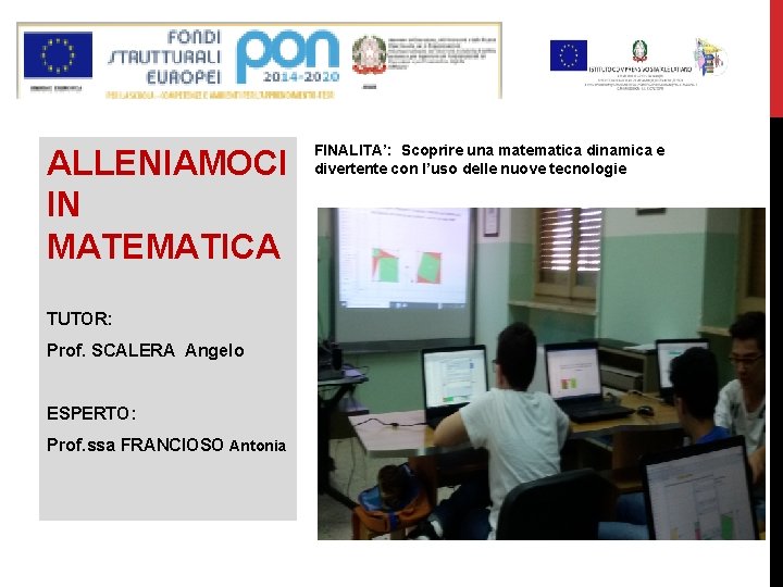 ALLENIAMOCI IN MATEMATICA TUTOR: Prof. SCALERA Angelo ESPERTO: Prof. ssa FRANCIOSO Antonia FINALITA’: Scoprire