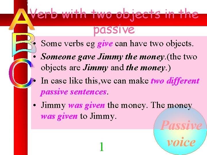 Verb with two objects in the passive • Some verbs eg give can have