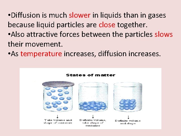  • Diffusion is much slower in liquids than in gases because liquid particles
