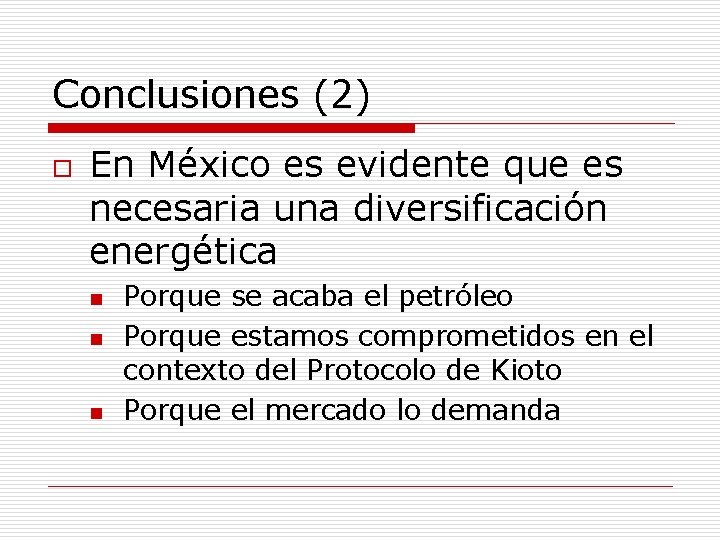 Conclusiones (2) o En México es evidente que es necesaria una diversificación energética n