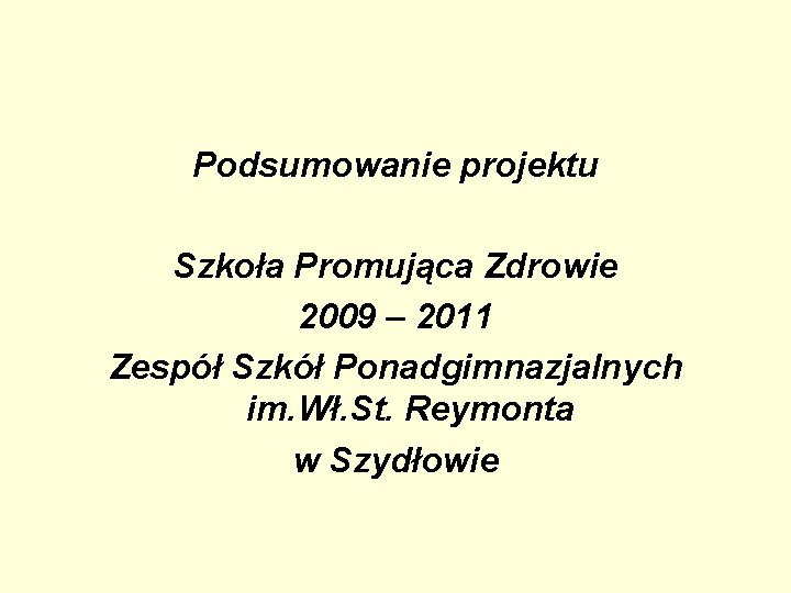 Podsumowanie projektu Szkoła Promująca Zdrowie 2009 – 2011 Zespół Szkół Ponadgimnazjalnych im. Wł. St.