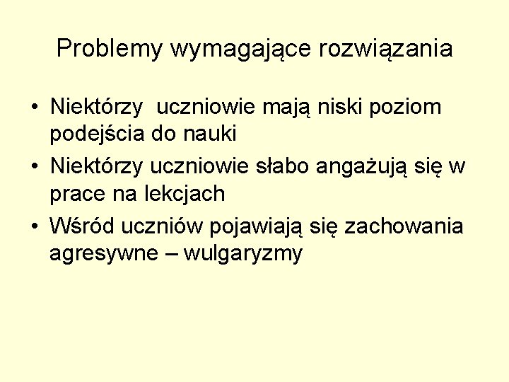 Problemy wymagające rozwiązania • Niektórzy uczniowie mają niski poziom podejścia do nauki • Niektórzy