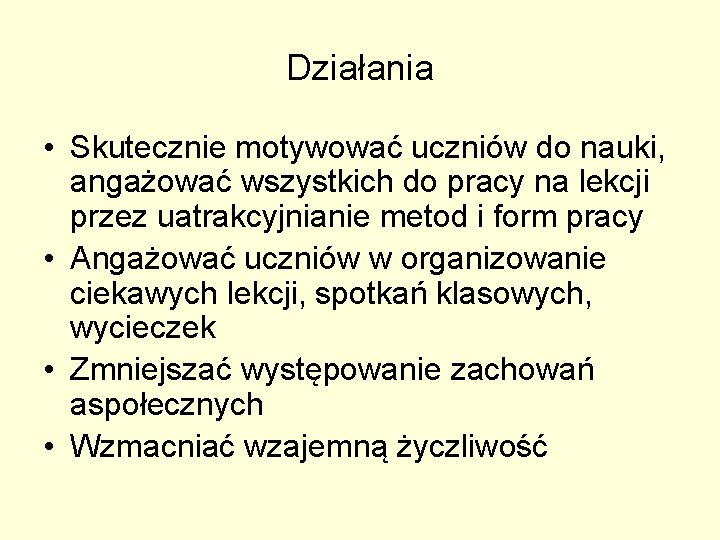 Działania • Skutecznie motywować uczniów do nauki, angażować wszystkich do pracy na lekcji przez