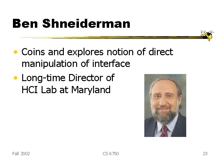Ben Shneiderman • Coins and explores notion of direct manipulation of interface • Long-time Ben Shneiderman • Coins and explores notion of direct manipulation of interface • Long-time