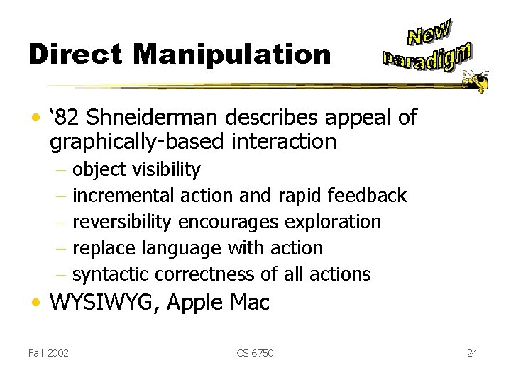 Direct Manipulation • ‘ 82 Shneiderman describes appeal of graphically-based interaction - object visibility Direct Manipulation • ‘ 82 Shneiderman describes appeal of graphically-based interaction - object visibility