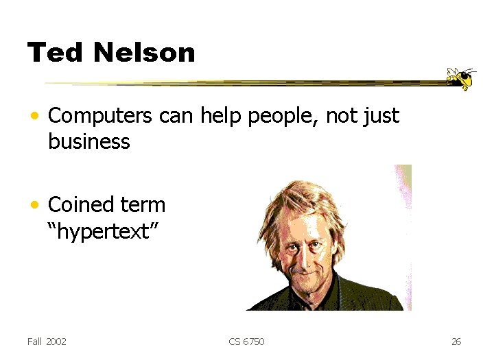 Ted Nelson • Computers can help people, not just business • Coined term “hypertext” Ted Nelson • Computers can help people, not just business • Coined term “hypertext”
