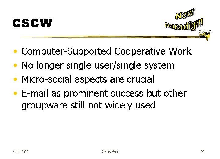 CSCW • • Computer-Supported Cooperative Work No longer single user/single system Micro-social aspects are CSCW • • Computer-Supported Cooperative Work No longer single user/single system Micro-social aspects are