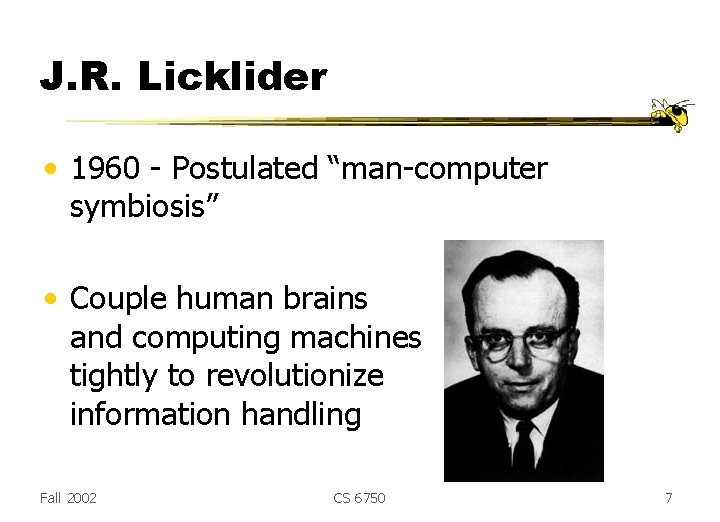 J. R. Licklider • 1960 - Postulated “man-computer symbiosis” • Couple human brains and J. R. Licklider • 1960 - Postulated “man-computer symbiosis” • Couple human brains and