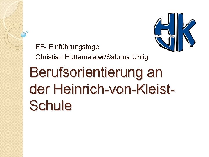 EF- Einführungstage Christian Hüttemeister/Sabrina Uhlig Berufsorientierung an der Heinrich-von-Kleist. Schule 