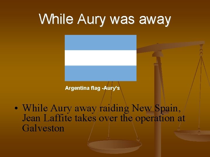 While Aury was away Argentina flag -Aury’s • While Aury away raiding New Spain,