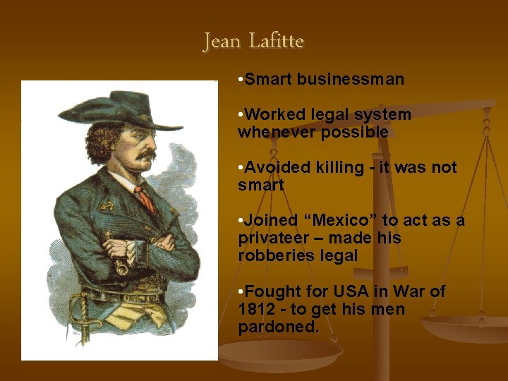 Jean Lafitte • Smart businessman • Worked legal system whenever possible • Avoided killing