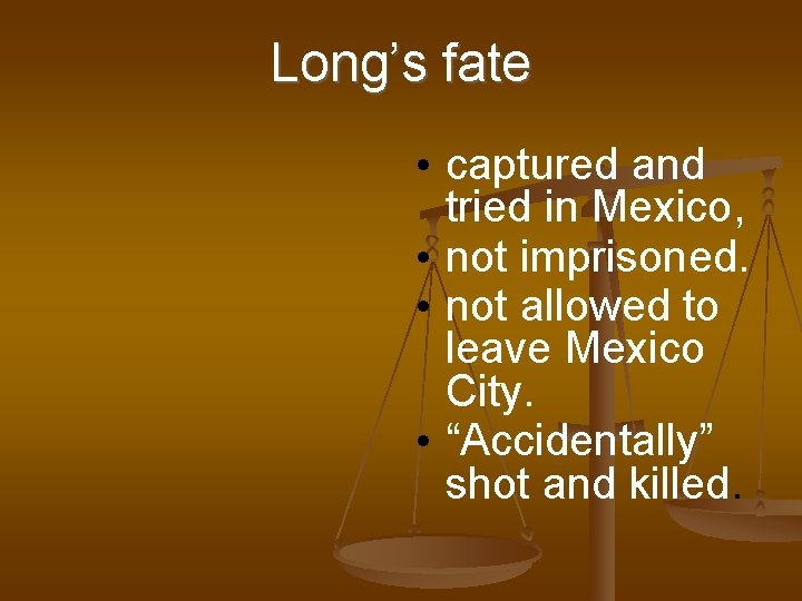 Long’s fate • captured and tried in Mexico, • not imprisoned. • not allowed