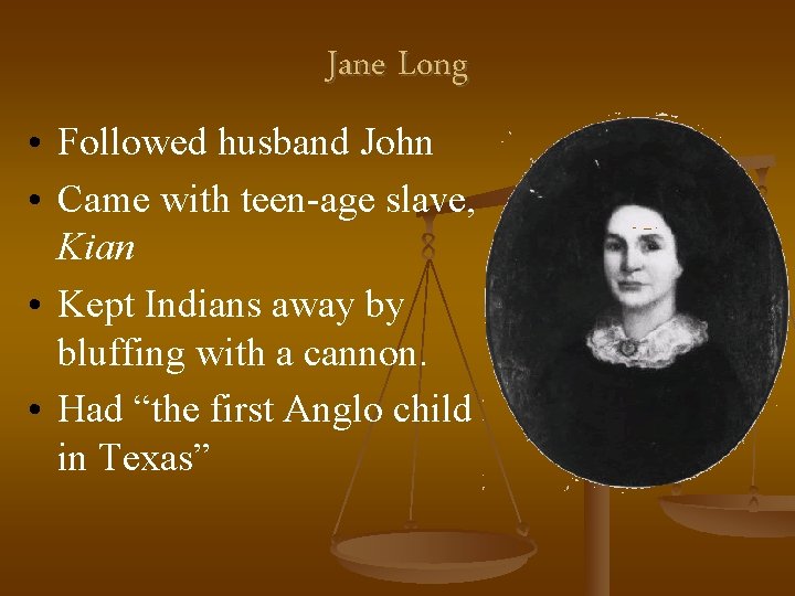 Jane Long • Followed husband John • Came with teen-age slave, Kian • Kept