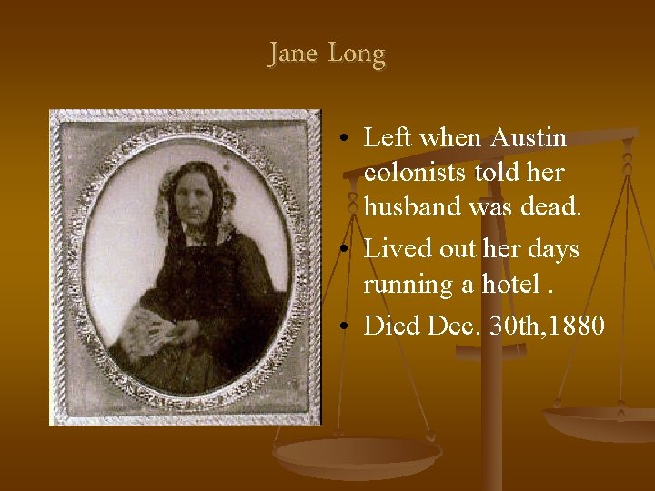 Jane Long • Left when Austin colonists told her husband was dead. • Lived