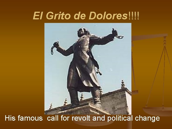 El Grito de Dolores!!!! His famous call for revolt and political change 