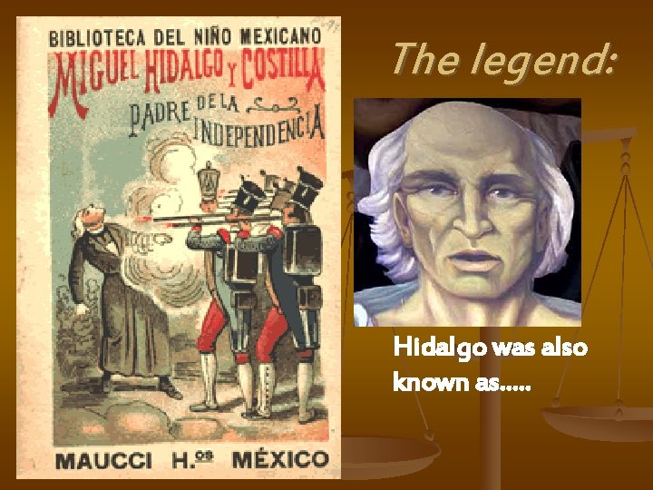 The legend: Hidalgo was also known as…. . 