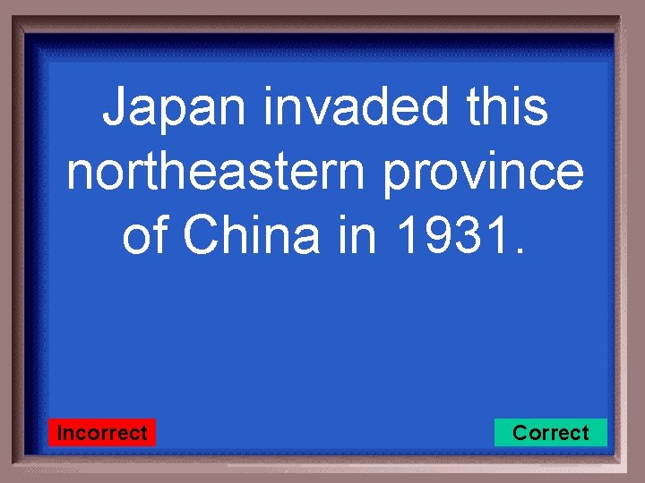Japan invaded this northeastern province of China in 1931. Incorrect Correct 