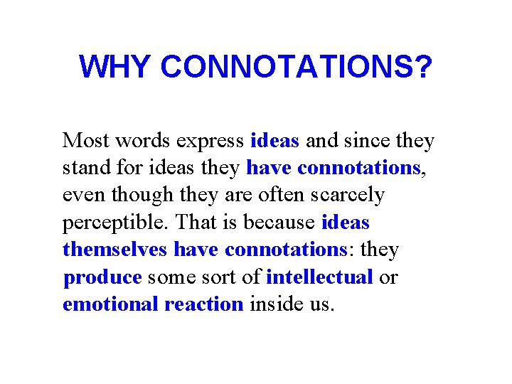 WHY CONNOTATIONS? Most words express ideas and since they stand for ideas they have